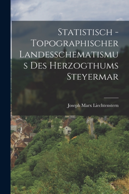 Statistisch - topographischer Landesschematismus des Herzogthums Steyermar