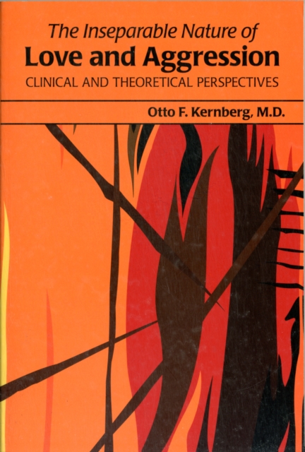 The Inseparable Nature of Love and Aggression : Clinical and Theoretical Perspectives