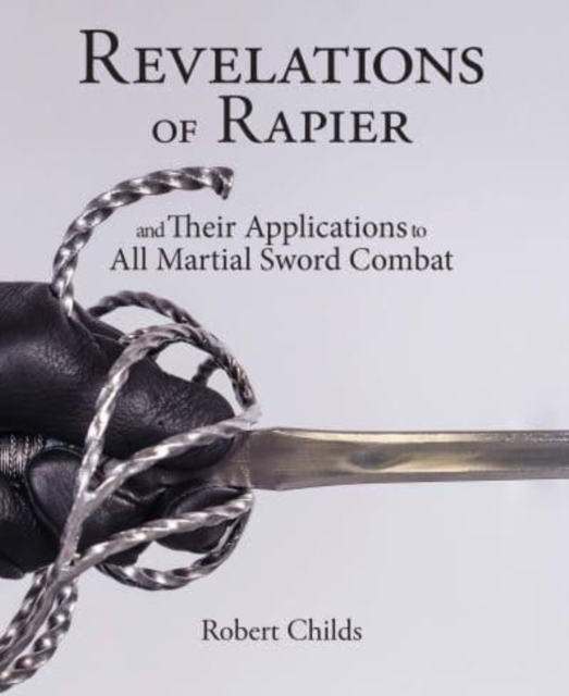 Revelations of Rapier : And Their Applications to All Martial Sword Combat