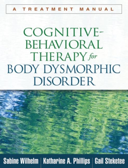 Cognitive-Behavioral Therapy for Body Dysmorphic Disorder : A Treatment Manual