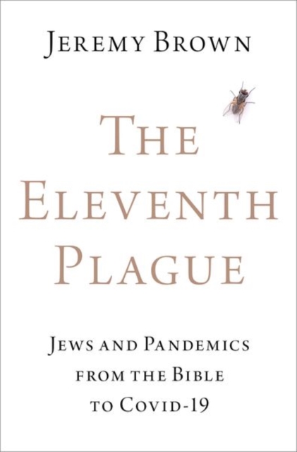 The Eleventh Plague : Jews and Pandemics from the Bible to COVID-19