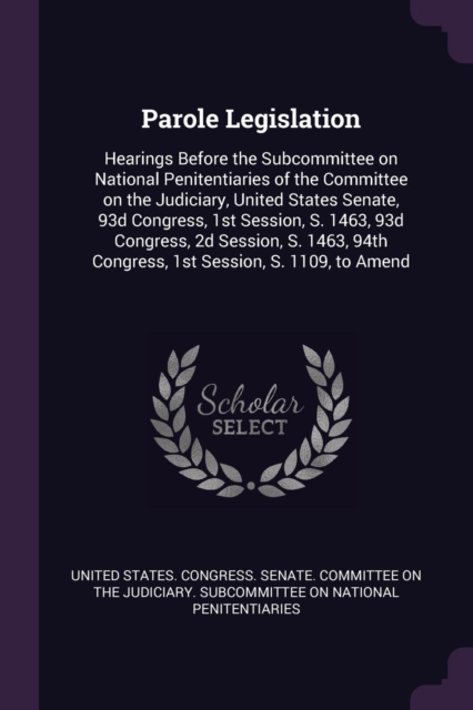 Parole Legislation: Hearings Before the Subcommittee on National Penitentiaries of the Committee on the Judiciary, United States Senate, 93d Congress,