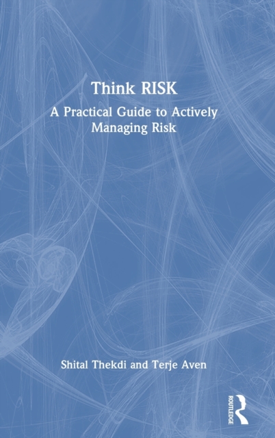 Think Risk : A Practical Guide to Actively Managing Risk