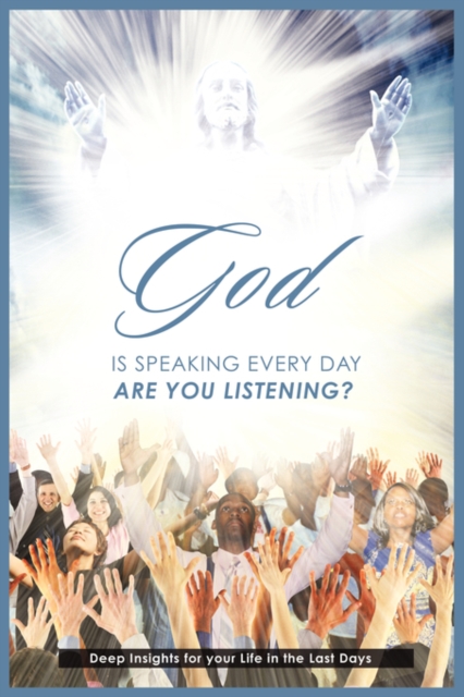 God is Speaking Everyday: Are You Listening?:  Deep Insights for your Life in the Last Days