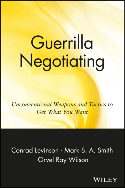 Guerrilla Negotiating : Unconventional Weapons and Tactics to Get What You Want