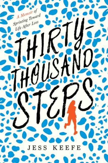 Thirty-Thousand Steps : A Memoir of Sprinting toward Life after Loss