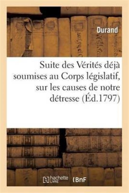 Suite des V?rit?s d?j? soumises au Corps l?gislatif, sur les causes de notre d?tresse