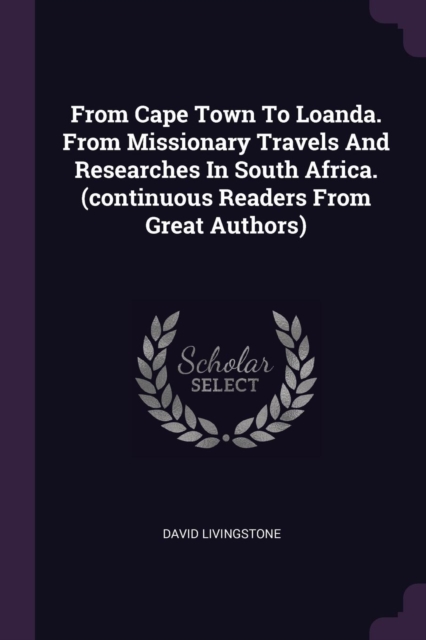 From Cape Town To Loanda. From Missionary Travels And Researches In South Africa. (continuous Readers From Great Authors)