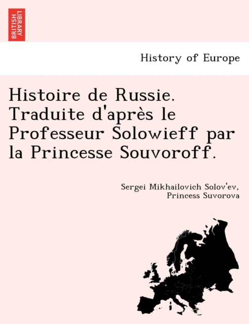 Histoire de Russie. Traduite d'apre`s le Professeur Solowieff par la Princesse Souvoroff.