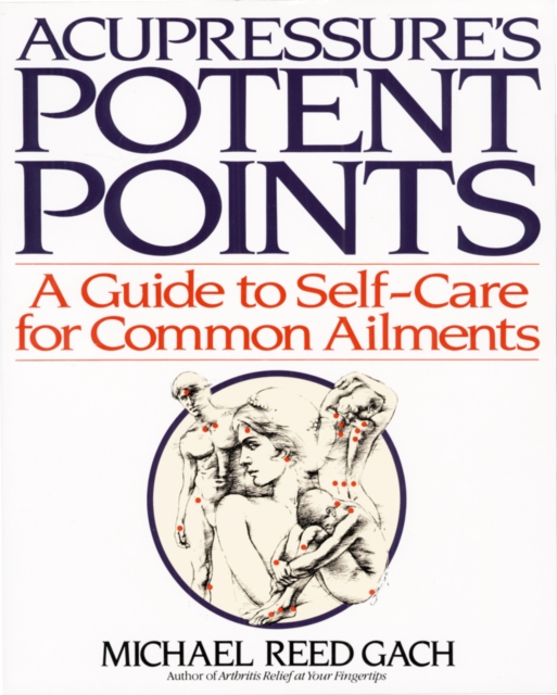 Acupressure's Potent Points : A Guide to Self-Care for Common Ailments