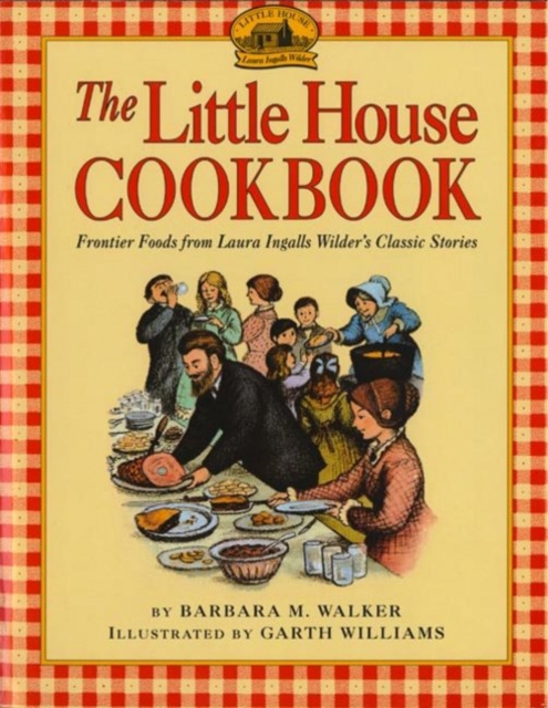 The Little House Cookbook : Frontier Foods from Laura Ingalls Wilder's Classic Stories