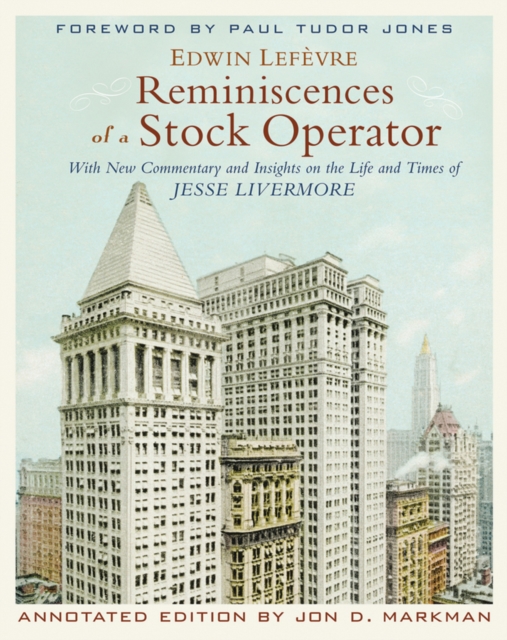 Reminiscences of a Stock Operator : With New Commentary and Insights on the Life and Times of Jesse Livermore