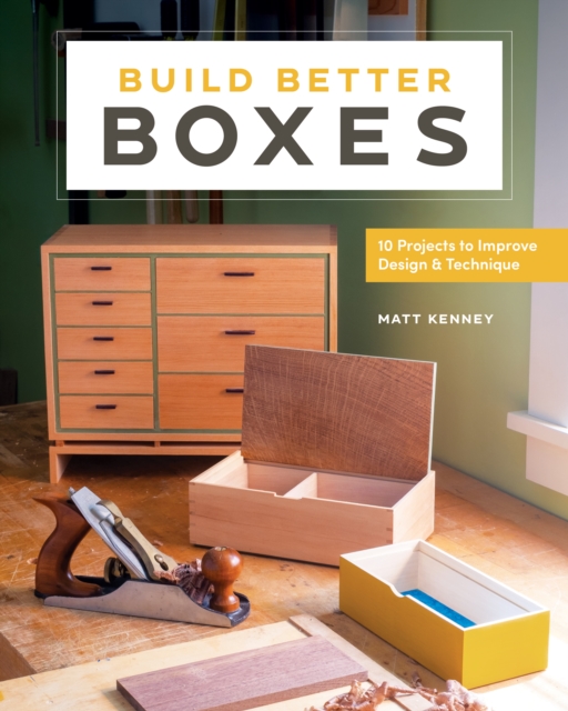 Build Better Boxes : Easy Steps to Master a Classic Craft