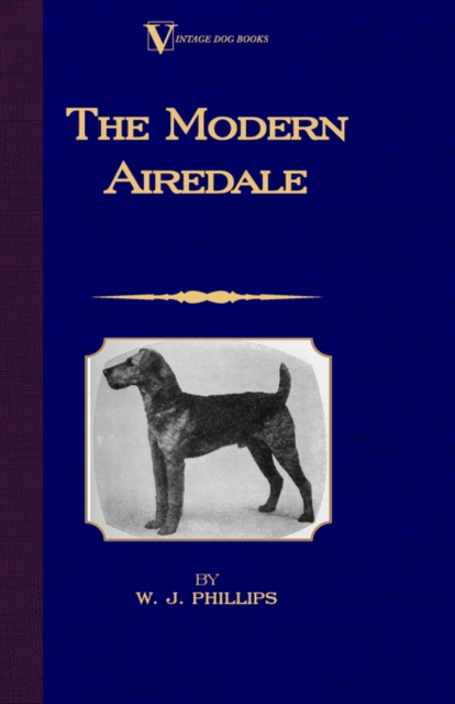 The Modern Airedale Terrier: With Instructions for Stripping the Airedale and Also Training the Airedale for Big Game Hunting. (A Vintage Dog Books Br