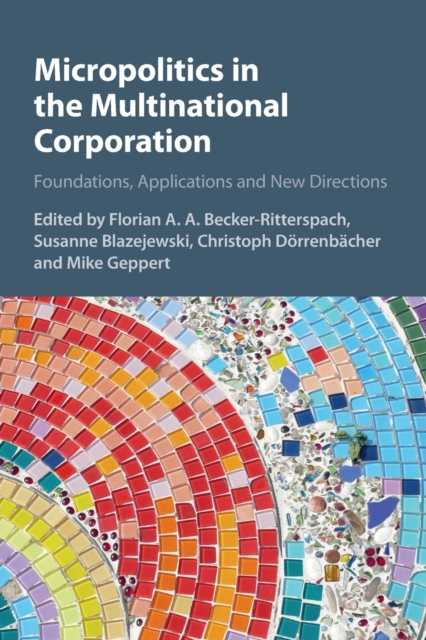 Micropolitics in the Multinational Corporation : Foundations, Applications and New Directions