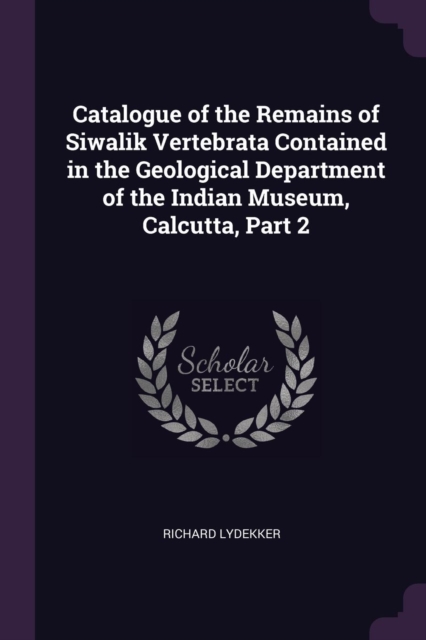 Catalogue of the Remains of Siwalik Vertebrata Contained in the Geological Department of the Indian Museum, Calcutta, Part 2