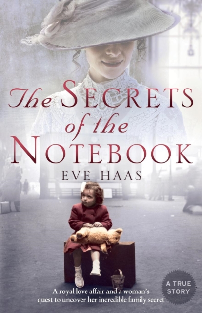 The Secrets of the Notebook : A Royal Love Affair and a Woman's Quest to Uncover Her Incredible Family Secret