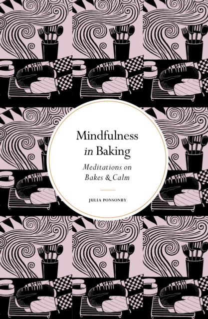 Mindfulness in Baking : Meditations on Bakes & Calm