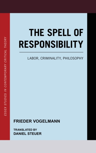 The Spell of Responsibility : Labor, Criminality, Philosophy