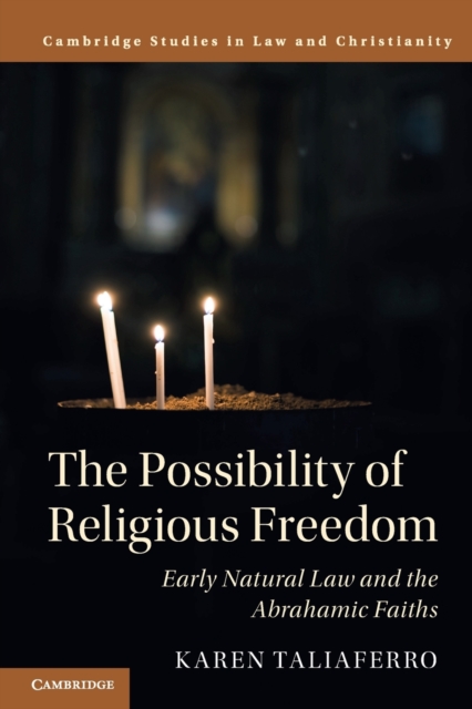 The Possibility of Religious Freedom : Early Natural Law and the Abrahamic Faiths