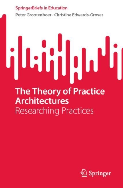 The Theory of Practice Architectures : Researching Practices