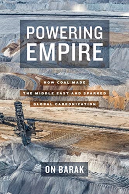 Powering Empire : How Coal Made the Middle East and Sparked Global Carbonization