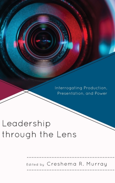 Leadership through the Lens : Interrogating Production, Presentation, and Power