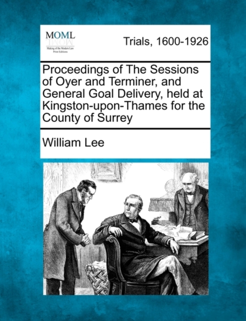 Proceedings of The Sessions of Oyer and Terminer, and General Goal Delivery, held at Kingston-upon-Thames for the County of Surrey