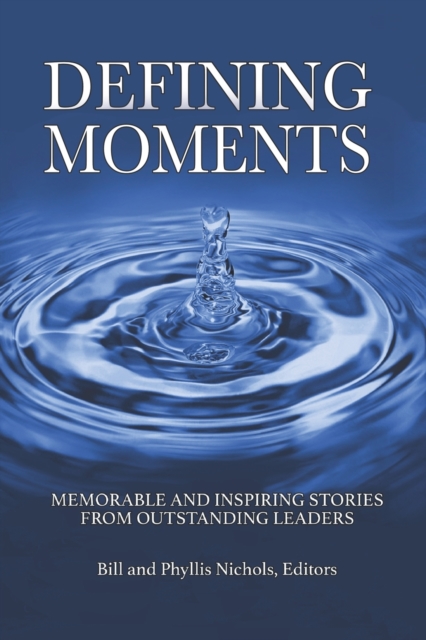 DEFINING MOMENTS: Memorable and Inspiring Stories from Outstanding Leaders