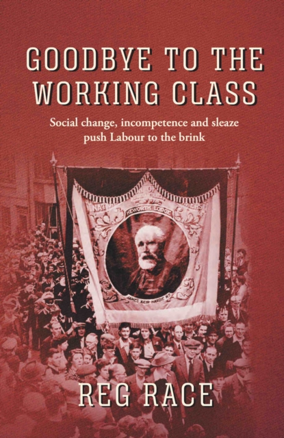 Goodbye to the Working Class : Social change, incompetence and sleaze push Labour to the brink