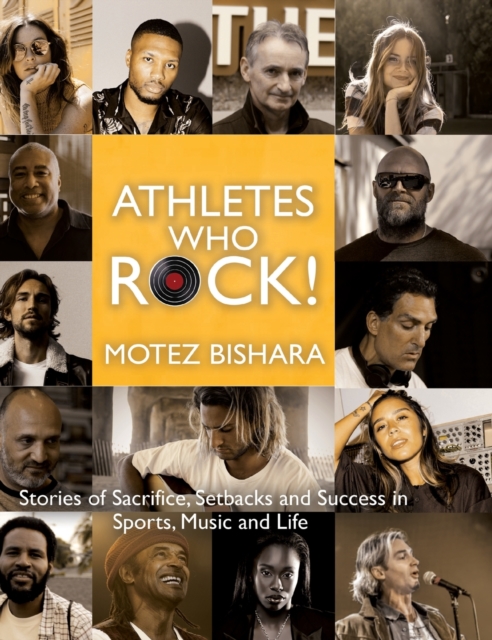 Athletes Who Rock : Stories of Sacrifice, Setbacks and Success in Sports, Music and Life