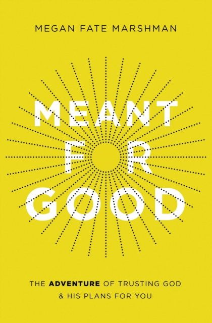 Meant for Good : The Adventure of Trusting God and His Plans for You