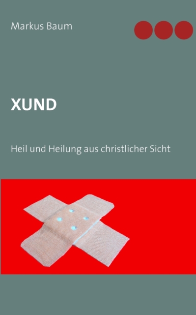 Xund:Heil und Heilung aus christlicher Sicht