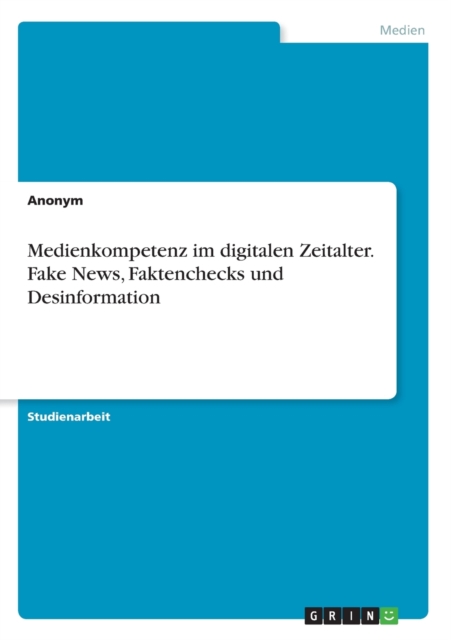 Medienkompetenz im digitalen Zeitalter. Fake News, Faktenchecks und Desinformation