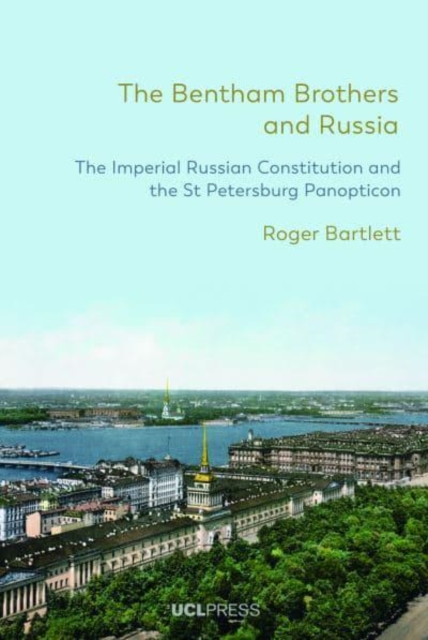 The Bentham Brothers and Russia : The Imperial Russian Constitution and the St Petersburg Panopticon