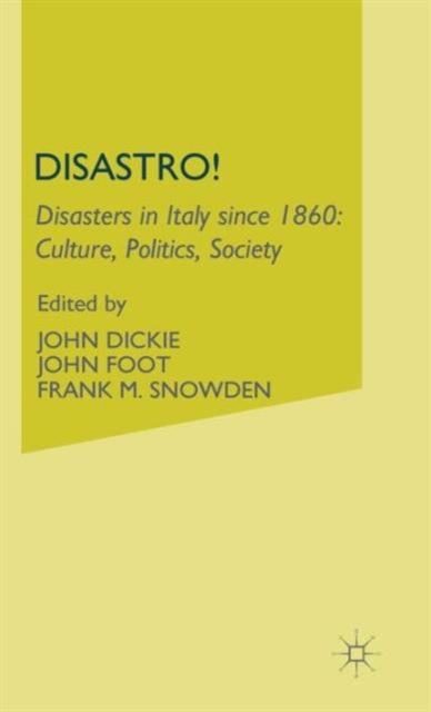 Disastro! Disasters in Italy Since 1860 : Culture, Politics, Society