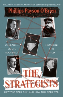 The Strategists : Churchill, Stalin, Roosevelt, Mussolini and Hitler – How War Made Them, And How They Made War