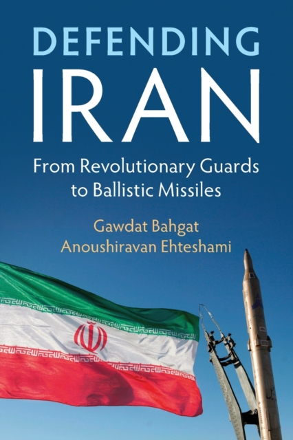 Defending Iran : From Revolutionary Guards to Ballistic Missiles