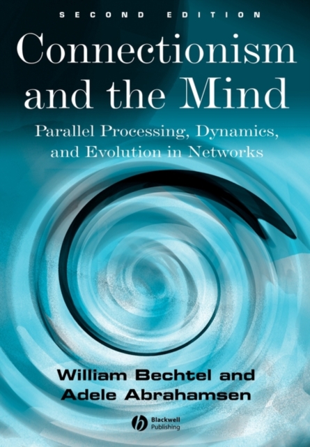 Connectionism and the Mind : Parallel Processing, Dynamics, and Evolution in Networks