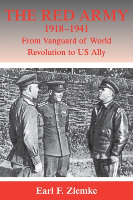 The Red Army, 1918-1941: From Vanguard of World Revolution to America's Ally