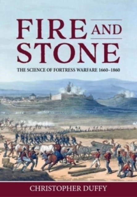 Fire and Stone : The Science of Fortress Warfare 1660-1860