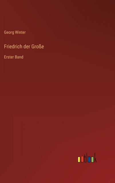 Friedrich der Gro?e:Erster Band