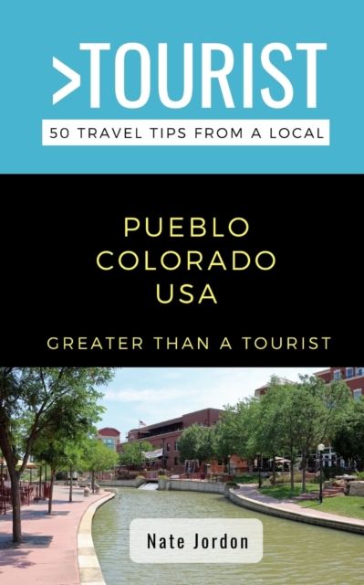 Greater Than a Tourist-Pueblo Colorado USA   : 50 Travel Tips from a Local