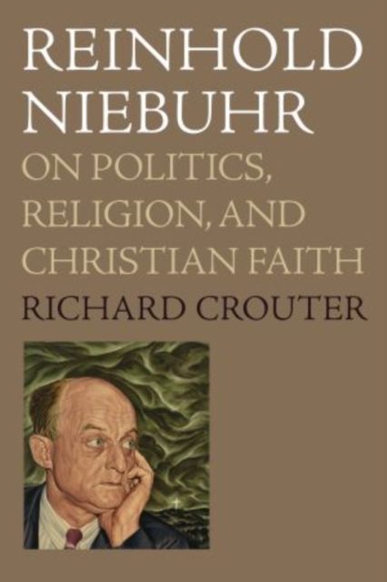 Reinhold Niebuhr: On Politics, Religion, and Christian Faith