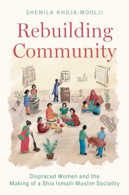 Rebuilding Community : Displaced Women and the Making of a Shia Ismaili Muslim Sociality