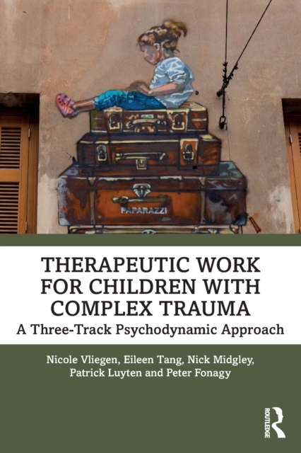 Therapeutic Work for Children with Complex Trauma : A Three-Track Psychodynamic Approach