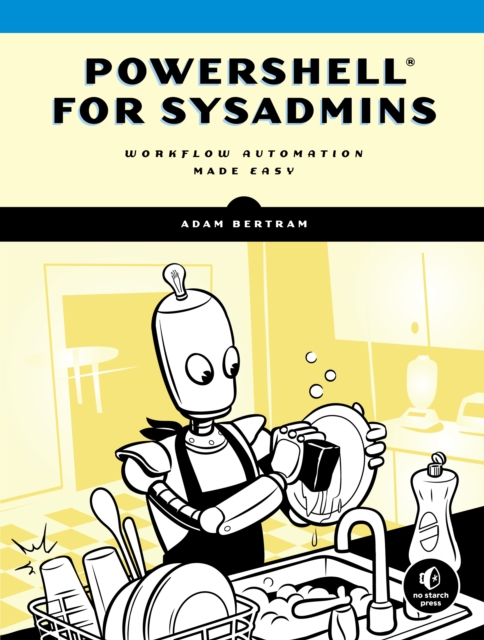 Powershell For Sysadmins : Workflow Automation Made Eas