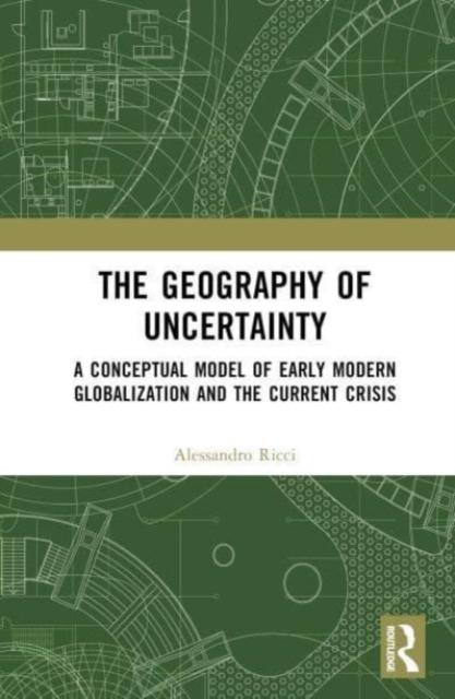 The Geography of Uncertainty: A Conceptual Model of Early Modern Globalization and the Current Crisis