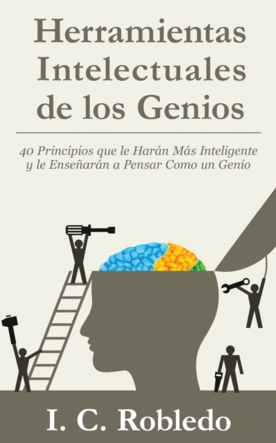 Herramientas Intelectuales de los Genios:  40 Principios que le Har?n M?s Inteligente y le Ense?ar?n a Pensar Como un Genio