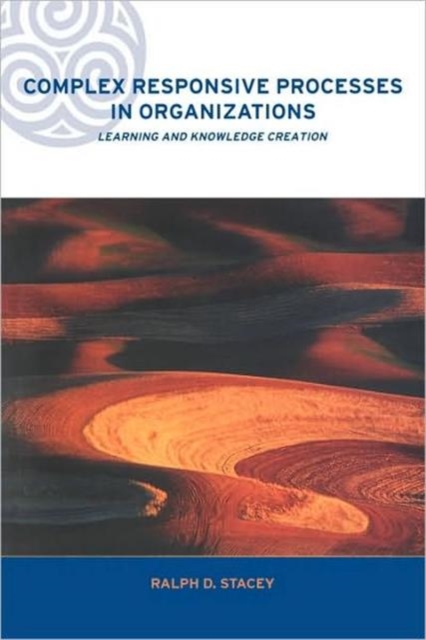 Complex Responsive Processes in Organizations : Learning and Knowledge Creation